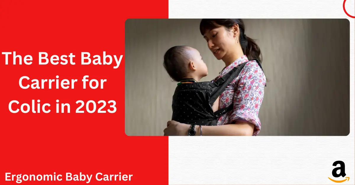 Ultimate Guide To The Best Baby Carrier for Colic in 2023